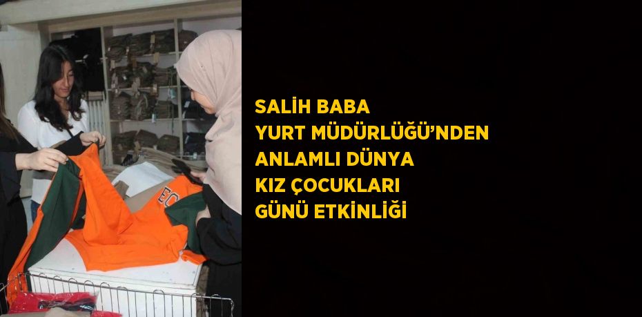 SALİH BABA YURT MÜDÜRLÜĞÜ’NDEN ANLAMLI DÜNYA KIZ ÇOCUKLARI GÜNÜ ETKİNLİĞİ