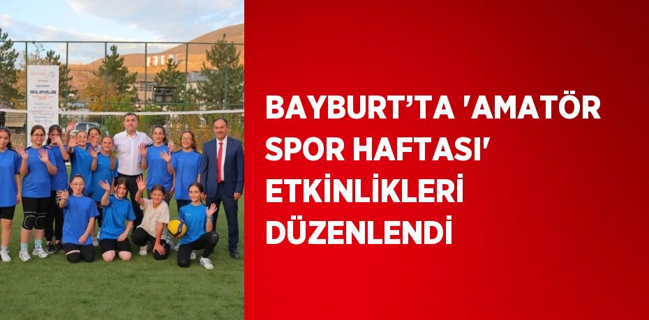 BAYBURT’TA 'AMATÖR SPOR HAFTASI' ETKİNLİKLERİ DÜZENLENDİ