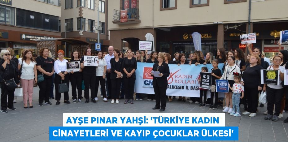 AYŞE PINAR YAHŞİ: “TÜRKİYE KADIN CİNAYETLERİ VE KAYIP ÇOCUKLAR ÜLKESİ”