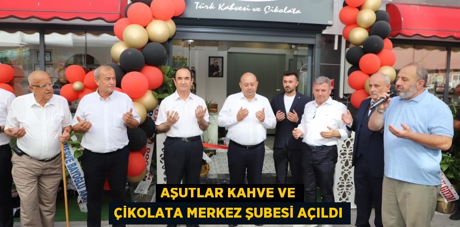 AŞUTLAR KAHVE VE ÇİKOLATA MERKEZ ŞUBESİ AÇILDI