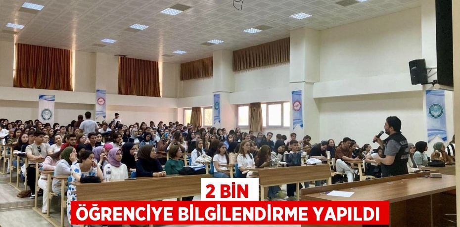 2 BİN ÖĞRENCİYE BİLGİLENDİRME YAPILDI