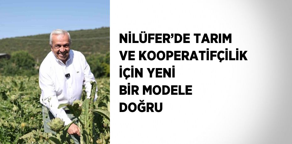 NİLÜFER’DE TARIM VE KOOPERATİFÇİLİK İÇİN YENİ BİR MODELE DOĞRU