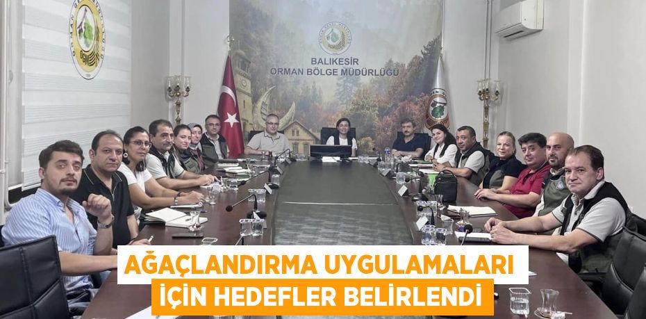 AĞAÇLANDIRMA UYGULAMALARI İÇİN HEDEFLER BELİRLENDİ