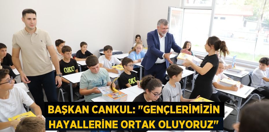 BAŞKAN CANKUL: "GENÇLERİMİZİN HAYALLERİNE ORTAK OLUYORUZ"