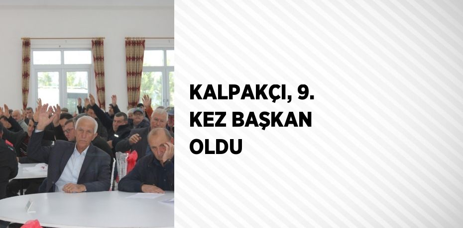 KALPAKÇI, 9. KEZ BAŞKAN OLDU