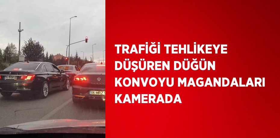 TRAFİĞİ TEHLİKEYE DÜŞÜREN DÜĞÜN KONVOYU MAGANDALARI KAMERADA