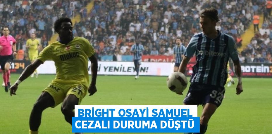 BRİGHT OSAYİ SAMUEL CEZALI DURUMA DÜŞTÜ