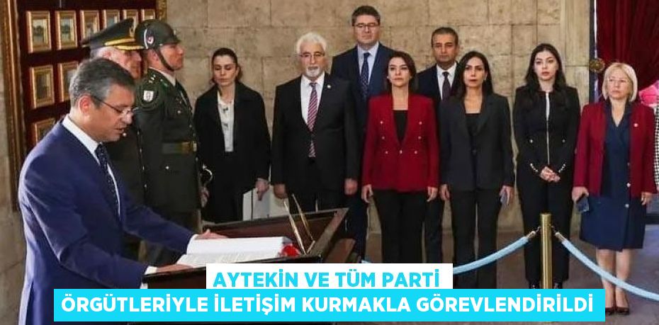 AYTEKİN VE TÜM PARTİ ÖRGÜTLERİYLE İLETİŞİM KURMAKLA GÖREVLENDİRİLDİ