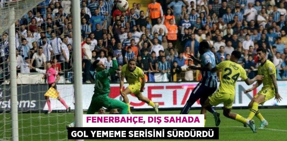 FENERBAHÇE, DIŞ SAHADA GOL YEMEME SERİSİNİ SÜRDÜRDÜ