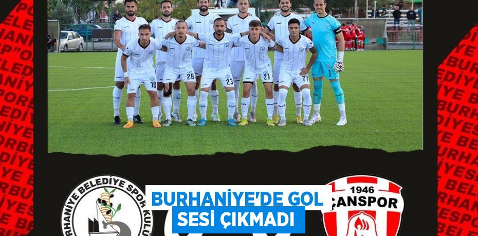 BURHANİYE'DE GOL SESİ ÇIKMADI