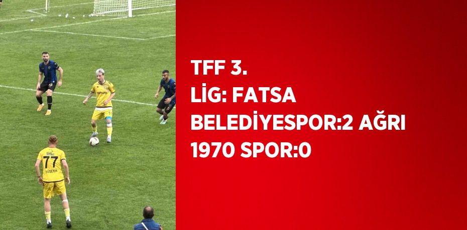 TFF 3. LİG: FATSA BELEDİYESPOR:2 AĞRI 1970 SPOR:0