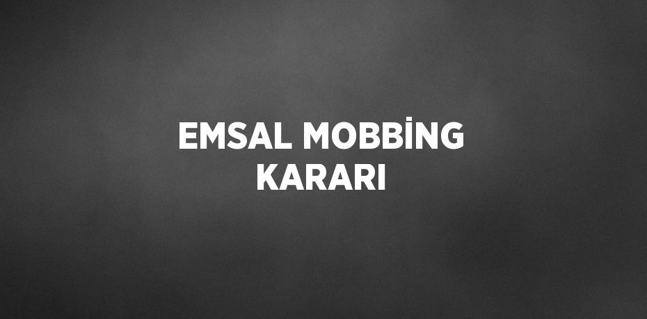 EMSAL MOBBİNG KARARI