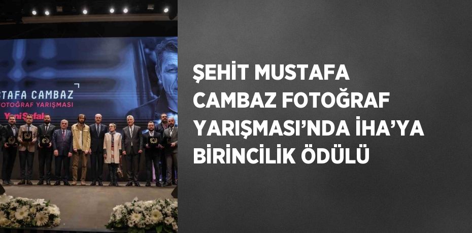 ŞEHİT MUSTAFA CAMBAZ FOTOĞRAF YARIŞMASI’NDA İHA’YA BİRİNCİLİK ÖDÜLÜ