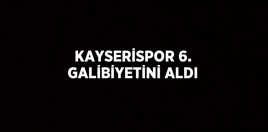 KAYSERİSPOR 6. GALİBİYETİNİ ALDI