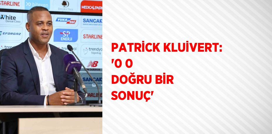 PATRİCK KLUİVERT: '0 0 DOĞRU BİR SONUÇ'