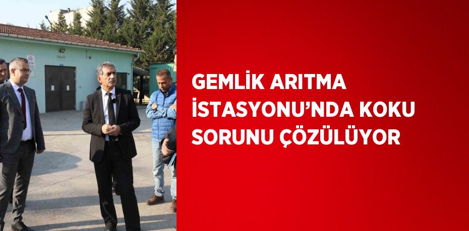 GEMLİK ARITMA İSTASYONU’NDA KOKU SORUNU ÇÖZÜLÜYOR