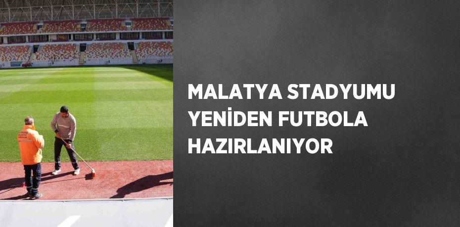 MALATYA STADYUMU YENİDEN FUTBOLA HAZIRLANIYOR