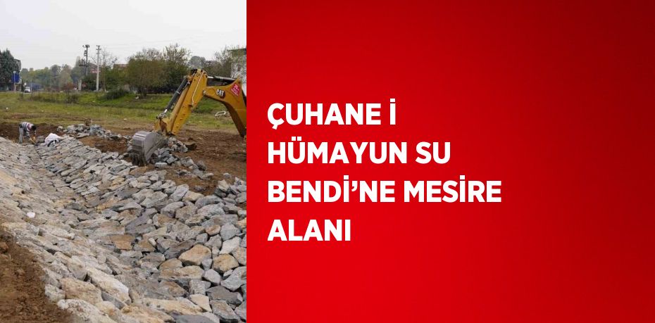 ÇUHANE İ HÜMAYUN SU BENDİ’NE MESİRE ALANI