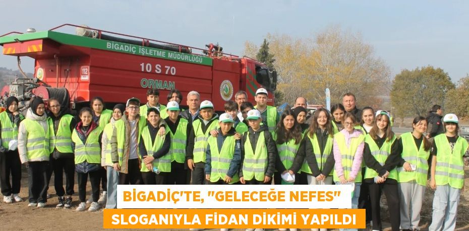 BİGADİÇ’TE, "GELECEĞE NEFES"   SLOGANIYLA FİDAN DİKİMİ YAPILDI