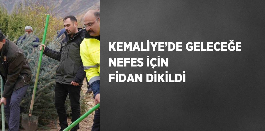 KEMALİYE’DE GELECEĞE NEFES İÇİN FİDAN DİKİLDİ