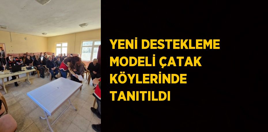 YENİ DESTEKLEME MODELİ ÇATAK KÖYLERİNDE TANITILDI