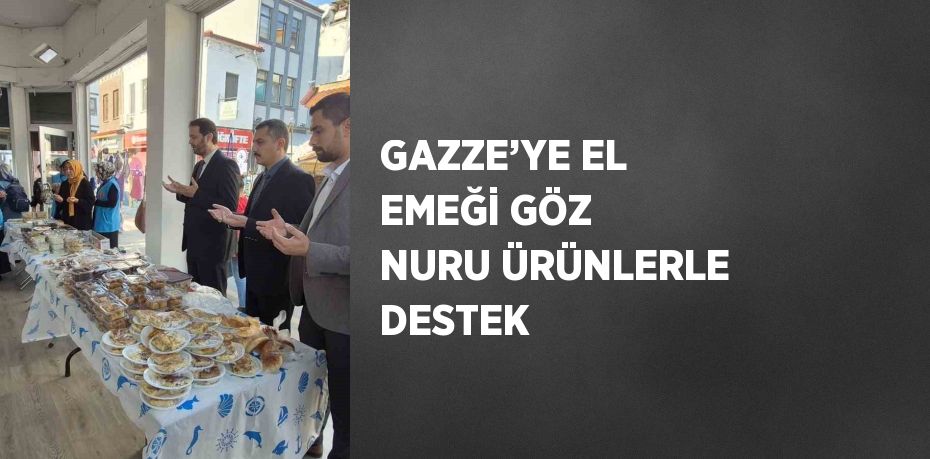 GAZZE’YE EL EMEĞİ GÖZ NURU ÜRÜNLERLE DESTEK