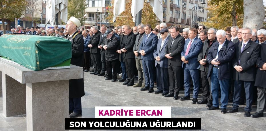 Kadriye Ercan    son yolculuğuna uğurlandı