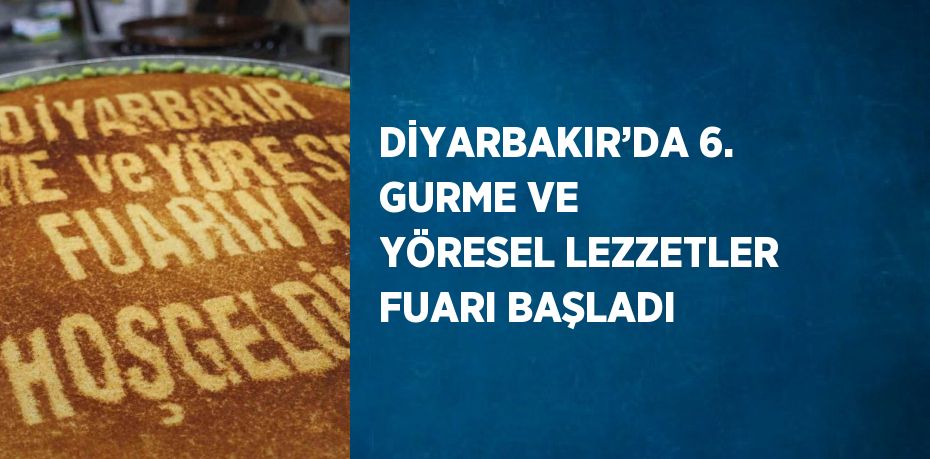 DİYARBAKIR’DA 6. GURME VE YÖRESEL LEZZETLER FUARI BAŞLADI