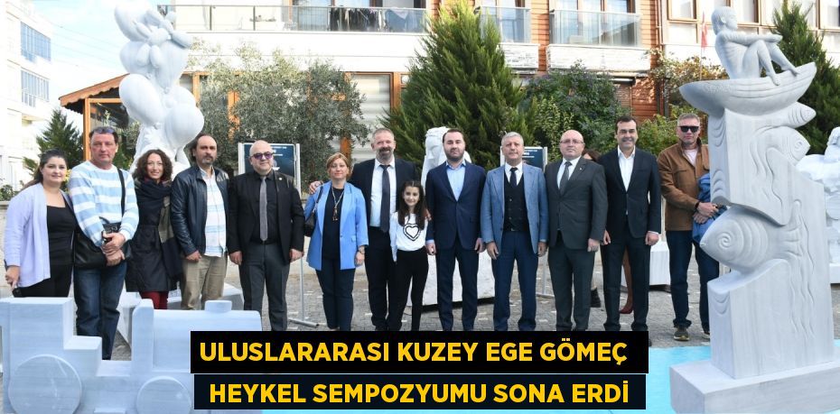 ULUSLARARASI KUZEY EGE GÖMEÇ   HEYKEL SEMPOZYUMU SONA ERDİ