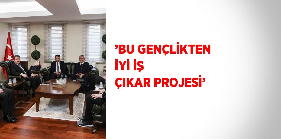 ’BU GENÇLİKTEN İYİ İŞ ÇIKAR PROJESİ’