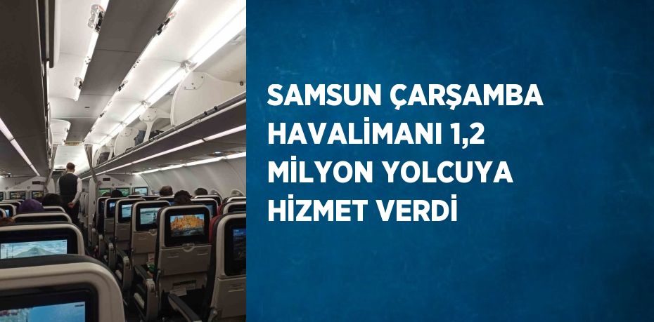 SAMSUN ÇARŞAMBA HAVALİMANI 1,2 MİLYON YOLCUYA HİZMET VERDİ