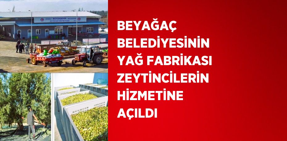 BEYAĞAÇ BELEDİYESİNİN YAĞ FABRİKASI ZEYTİNCİLERİN HİZMETİNE AÇILDI