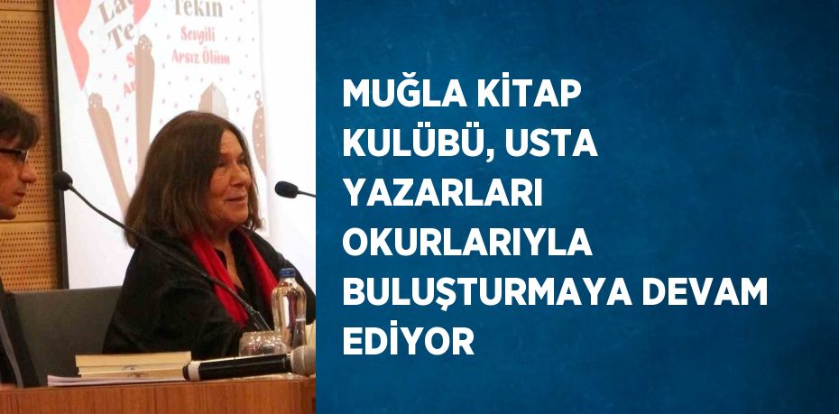 MUĞLA KİTAP KULÜBÜ, USTA YAZARLARI OKURLARIYLA BULUŞTURMAYA DEVAM EDİYOR