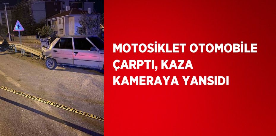 MOTOSİKLET OTOMOBİLE ÇARPTI, KAZA KAMERAYA YANSIDI