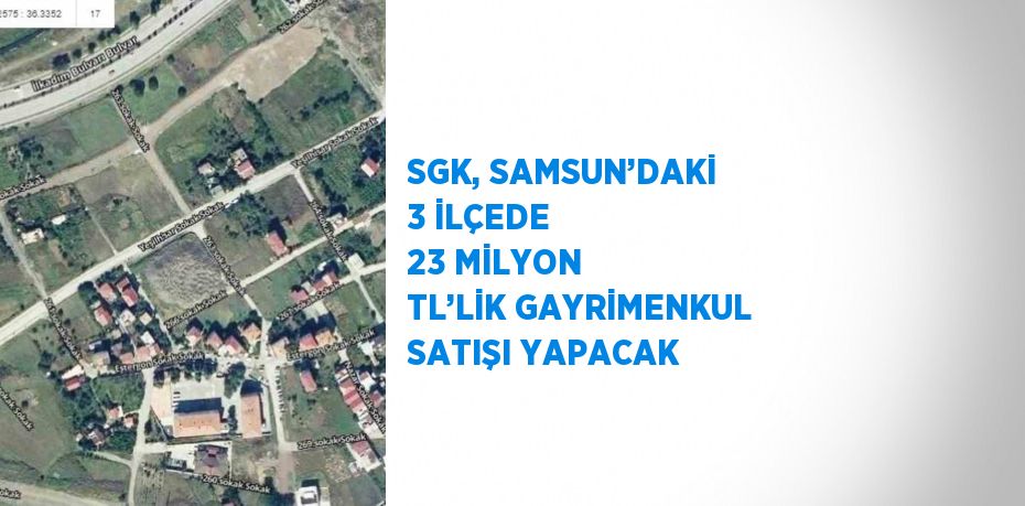 SGK, SAMSUN’DAKİ 3 İLÇEDE 23 MİLYON TL’LİK GAYRİMENKUL SATIŞI YAPACAK