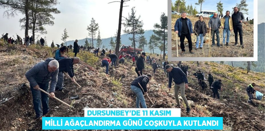 DURSUNBEY’DE 11 KASIM    MİLLİ AĞAÇLANDIRMA GÜNÜ COŞKUYLA KUTLANDI