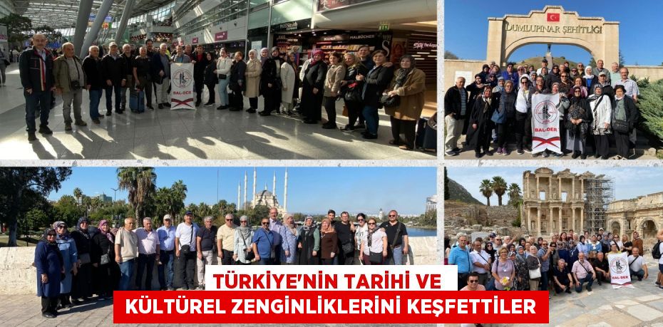 TÜRKİYE'NİN TARİHİ VE   KÜLTÜREL ZENGİNLİKLERİNİ KEŞFETTİLER