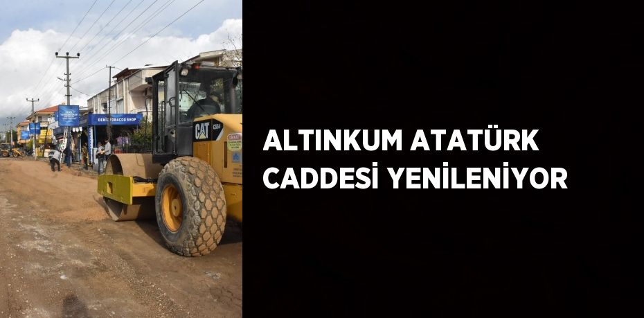 ALTINKUM ATATÜRK CADDESİ YENİLENİYOR