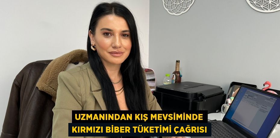 Uzmanından kış mevsiminde kırmızı biber tüketimi çağrısı