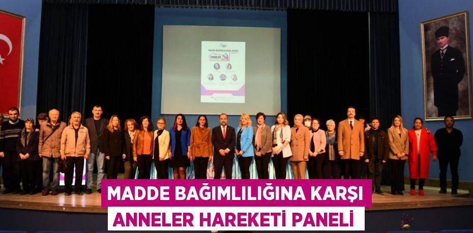 MADDE BAĞIMLILIĞINA KARŞI ANNELER HAREKETİ PANELİ