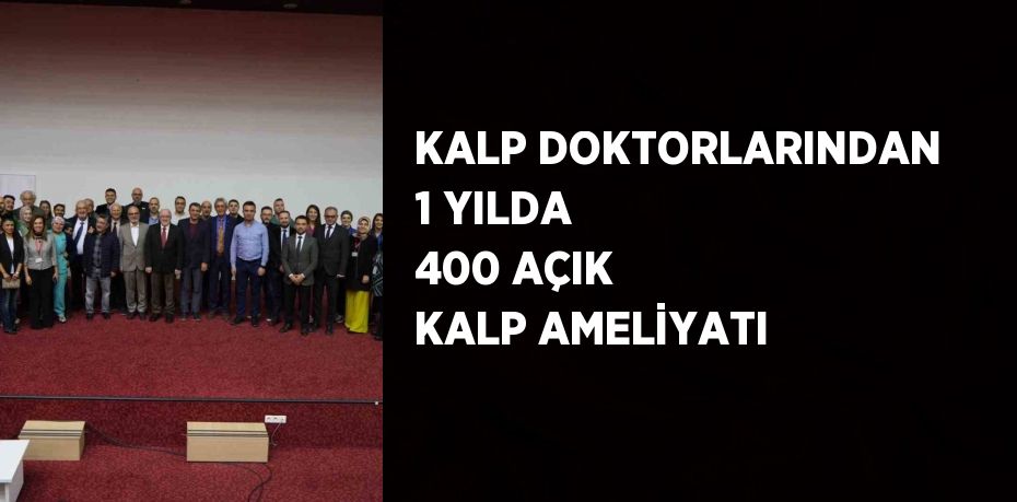 KALP DOKTORLARINDAN 1 YILDA 400 AÇIK KALP AMELİYATI