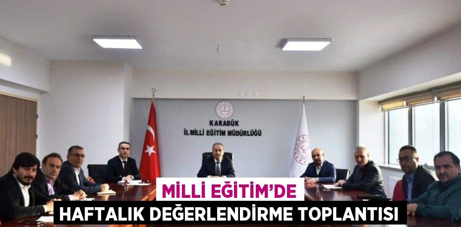 MİLLİ EĞİTİM’DE HAFTALIK DEĞERLENDİRME TOPLANTISI