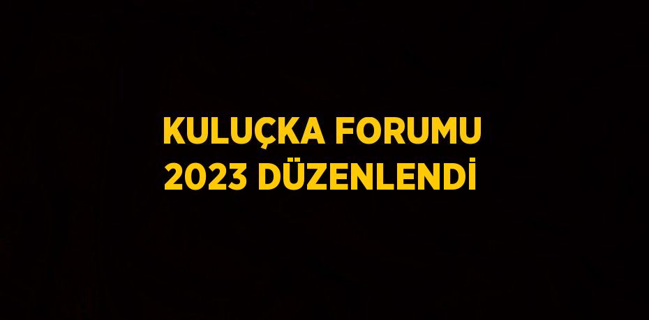 KULUÇKA FORUMU 2023 DÜZENLENDİ