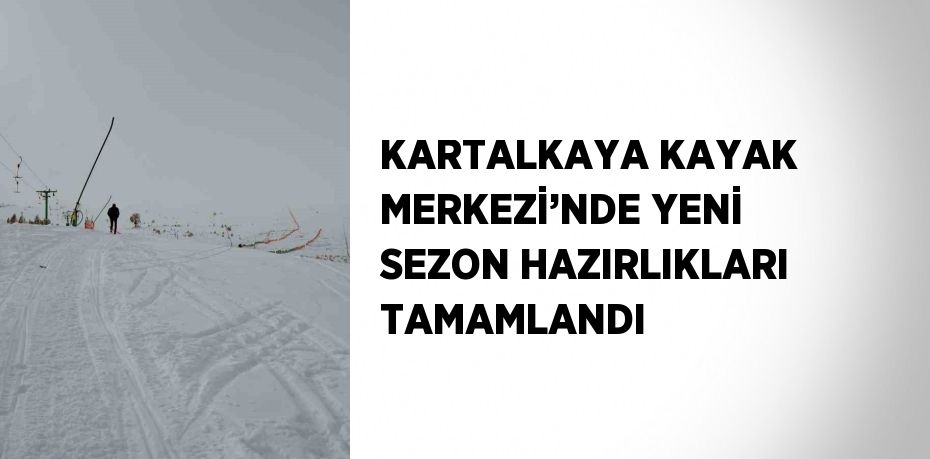 KARTALKAYA KAYAK MERKEZİ’NDE YENİ SEZON HAZIRLIKLARI TAMAMLANDI