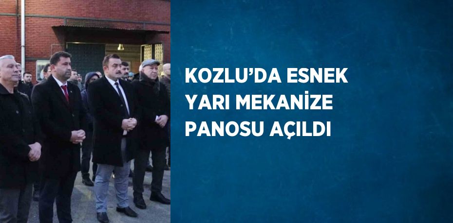 KOZLU’DA ESNEK YARI MEKANİZE PANOSU AÇILDI