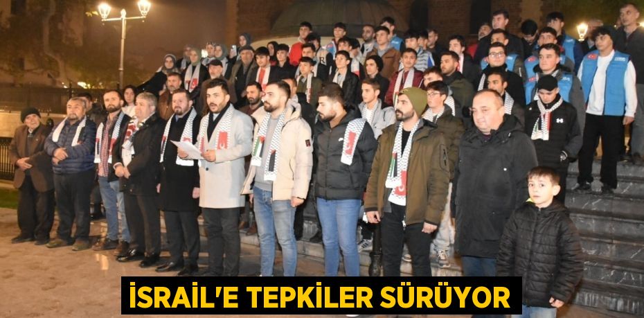 İSRAİL’E TEPKİLER SÜRÜYOR