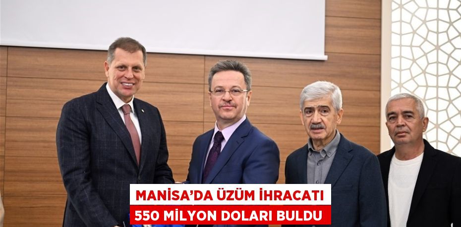 MANİSA’DA ÜZÜM İHRACATI 550 MİLYON DOLARI BULDU