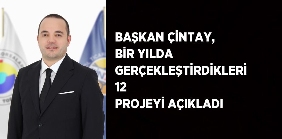 BAŞKAN ÇİNTAY, BİR YILDA GERÇEKLEŞTİRDİKLERİ 12 PROJEYİ AÇIKLADI