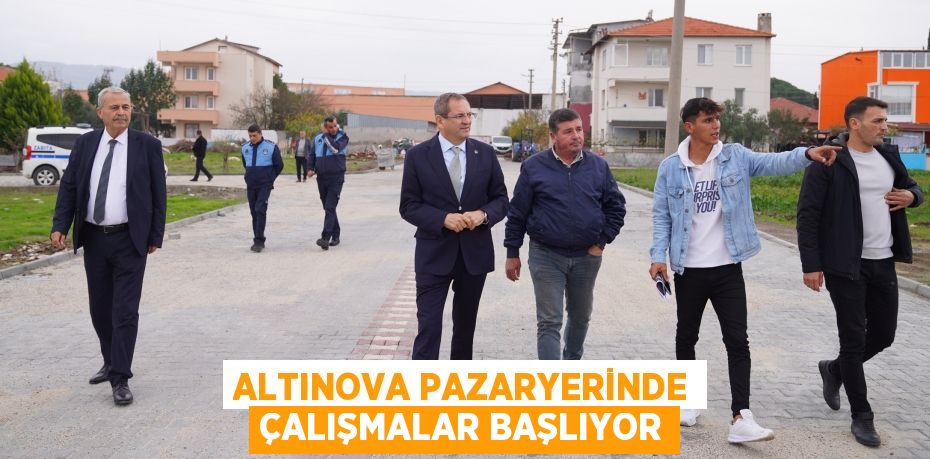 ALTINOVA PAZARYERİNDE ÇALIŞMALAR BAŞLIYOR