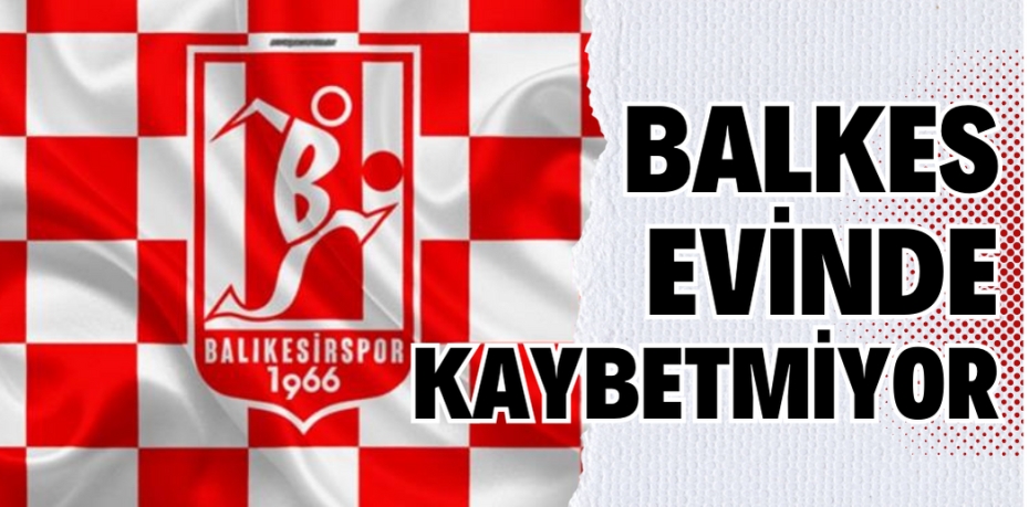 BALKES EVİNDE KAYBETMİYOR